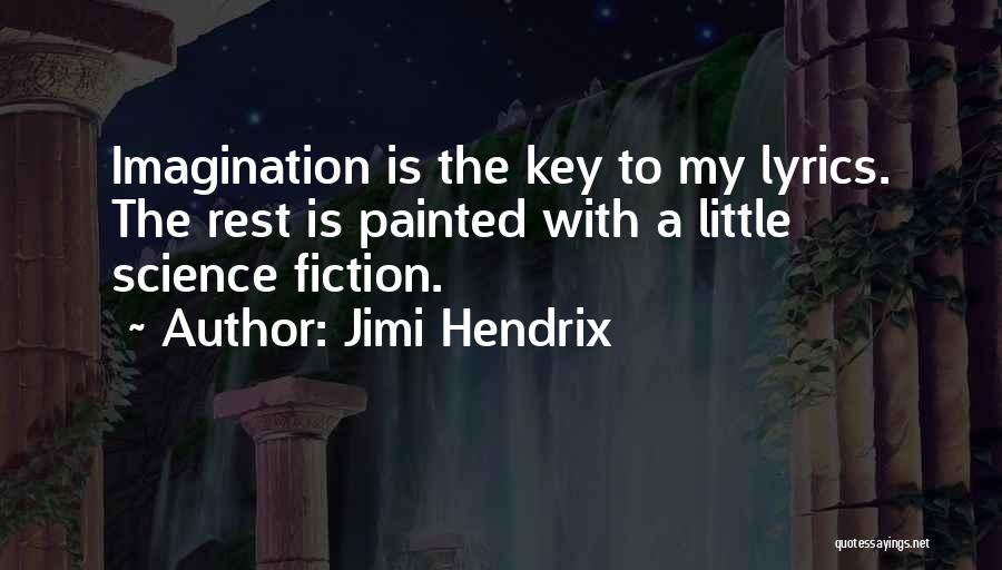 Jimi Hendrix Quotes: Imagination Is The Key To My Lyrics. The Rest Is Painted With A Little Science Fiction.