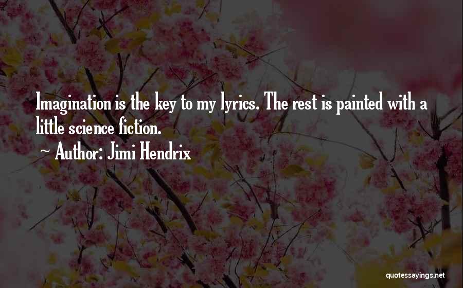 Jimi Hendrix Quotes: Imagination Is The Key To My Lyrics. The Rest Is Painted With A Little Science Fiction.
