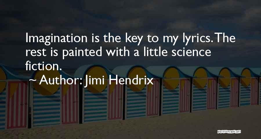 Jimi Hendrix Quotes: Imagination Is The Key To My Lyrics. The Rest Is Painted With A Little Science Fiction.