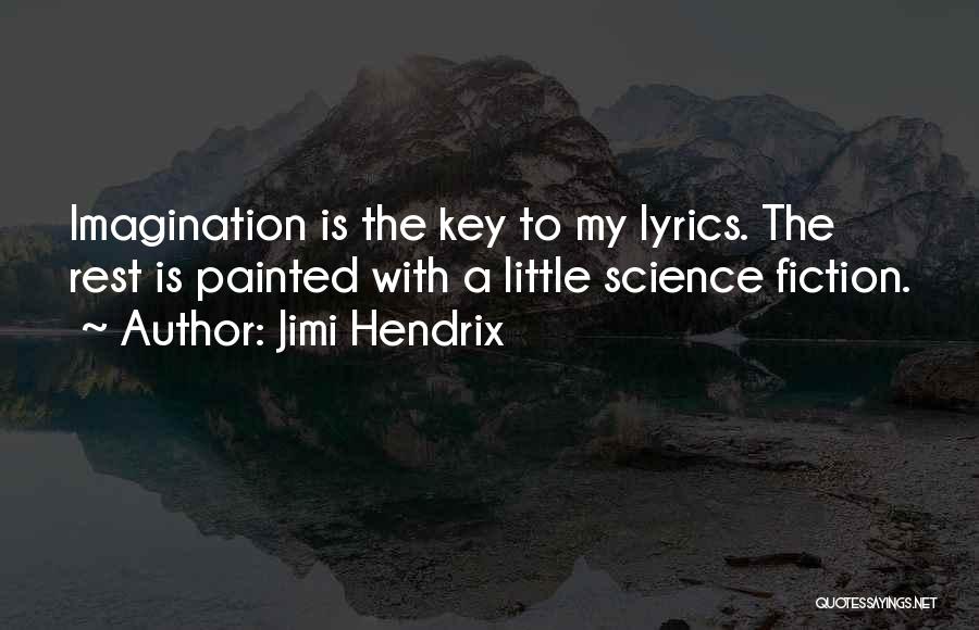 Jimi Hendrix Quotes: Imagination Is The Key To My Lyrics. The Rest Is Painted With A Little Science Fiction.