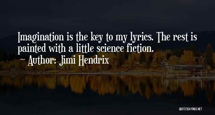 Jimi Hendrix Quotes: Imagination Is The Key To My Lyrics. The Rest Is Painted With A Little Science Fiction.