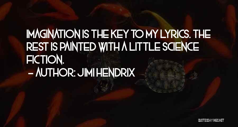 Jimi Hendrix Quotes: Imagination Is The Key To My Lyrics. The Rest Is Painted With A Little Science Fiction.