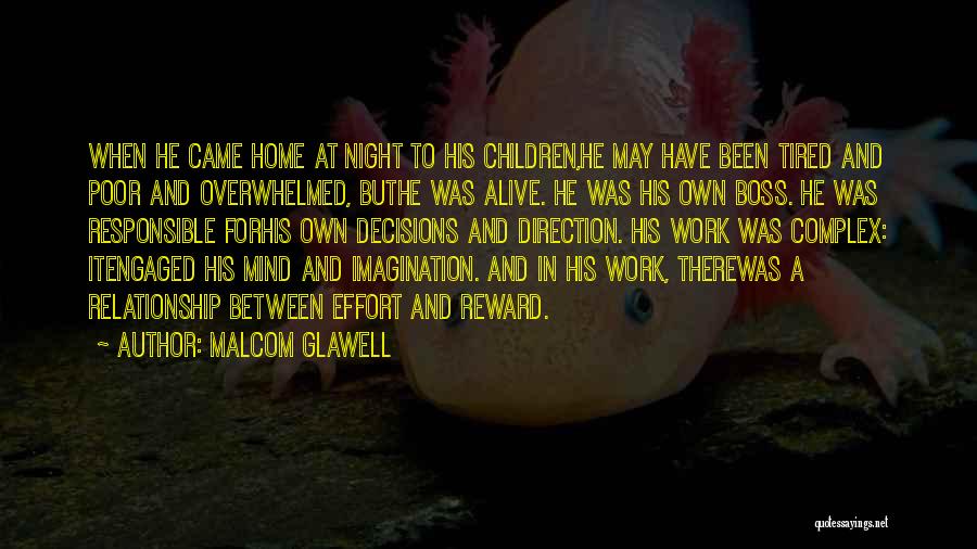 Malcom Glawell Quotes: When He Came Home At Night To His Children,he May Have Been Tired And Poor And Overwhelmed, Buthe Was Alive.