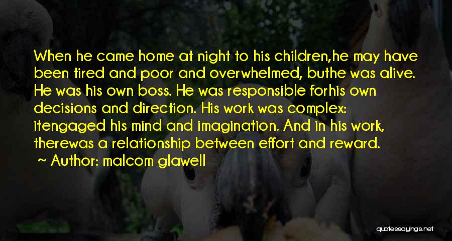 Malcom Glawell Quotes: When He Came Home At Night To His Children,he May Have Been Tired And Poor And Overwhelmed, Buthe Was Alive.