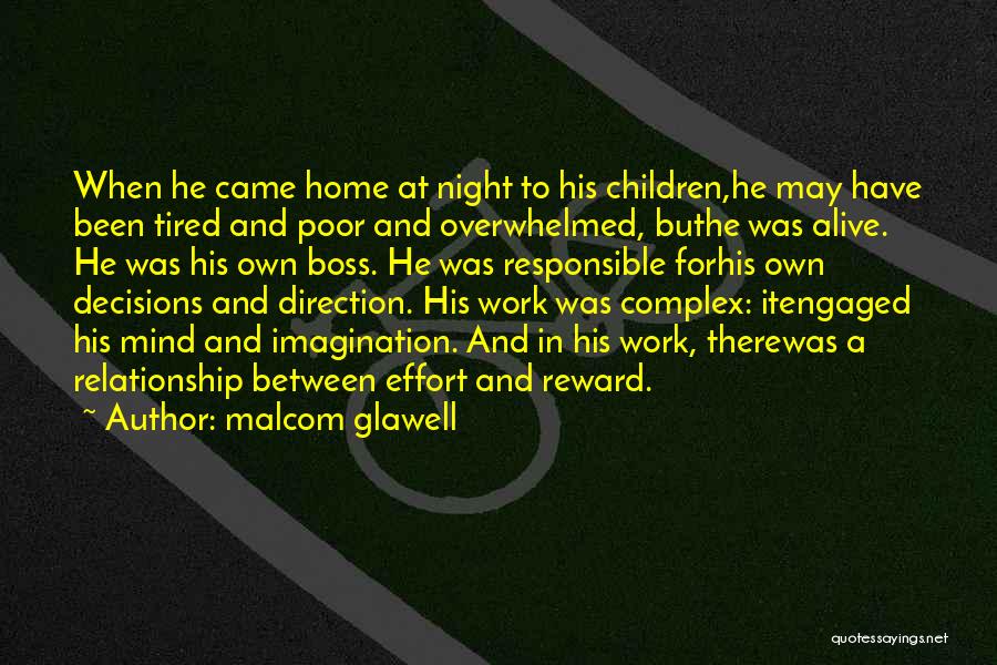 Malcom Glawell Quotes: When He Came Home At Night To His Children,he May Have Been Tired And Poor And Overwhelmed, Buthe Was Alive.