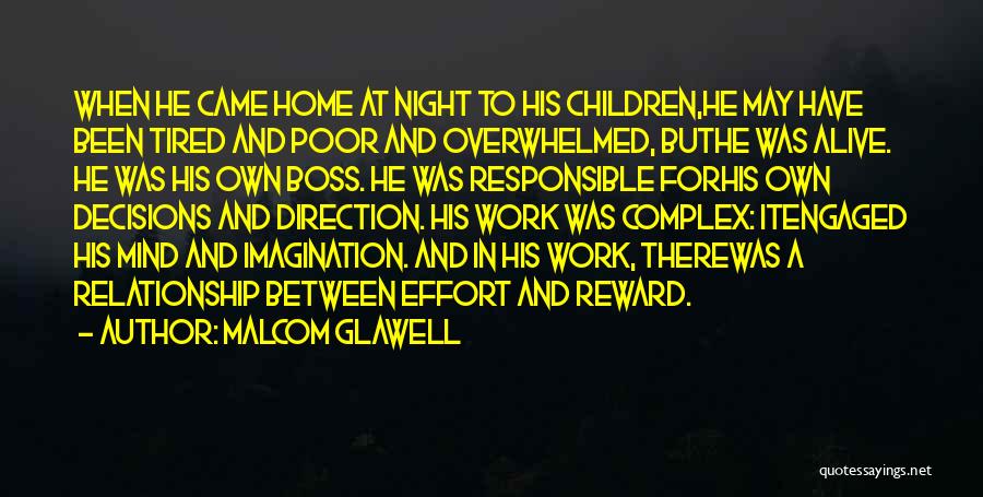 Malcom Glawell Quotes: When He Came Home At Night To His Children,he May Have Been Tired And Poor And Overwhelmed, Buthe Was Alive.