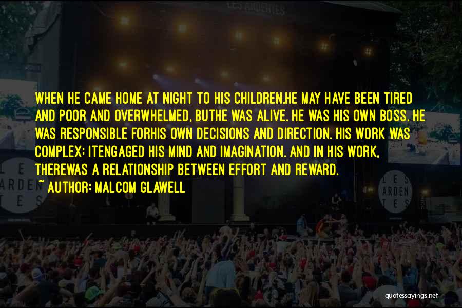 Malcom Glawell Quotes: When He Came Home At Night To His Children,he May Have Been Tired And Poor And Overwhelmed, Buthe Was Alive.