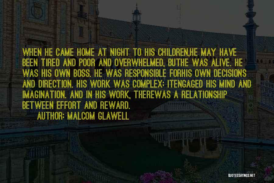Malcom Glawell Quotes: When He Came Home At Night To His Children,he May Have Been Tired And Poor And Overwhelmed, Buthe Was Alive.