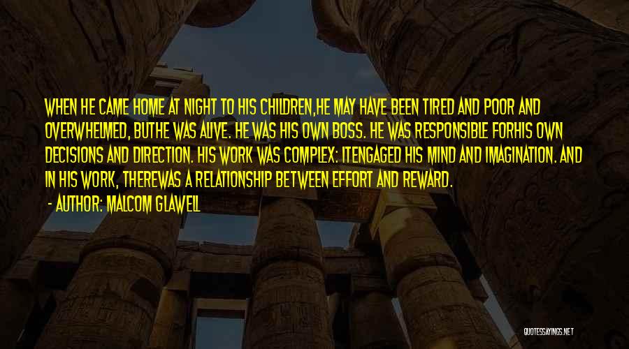 Malcom Glawell Quotes: When He Came Home At Night To His Children,he May Have Been Tired And Poor And Overwhelmed, Buthe Was Alive.