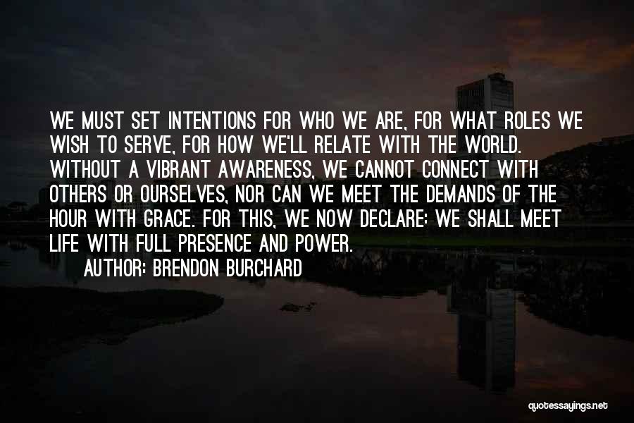 Brendon Burchard Quotes: We Must Set Intentions For Who We Are, For What Roles We Wish To Serve, For How We'll Relate With