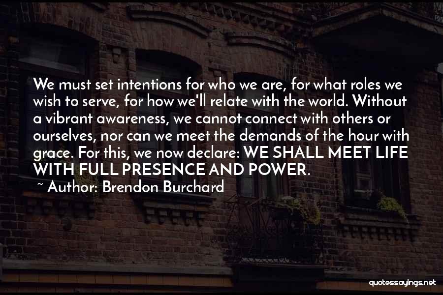 Brendon Burchard Quotes: We Must Set Intentions For Who We Are, For What Roles We Wish To Serve, For How We'll Relate With