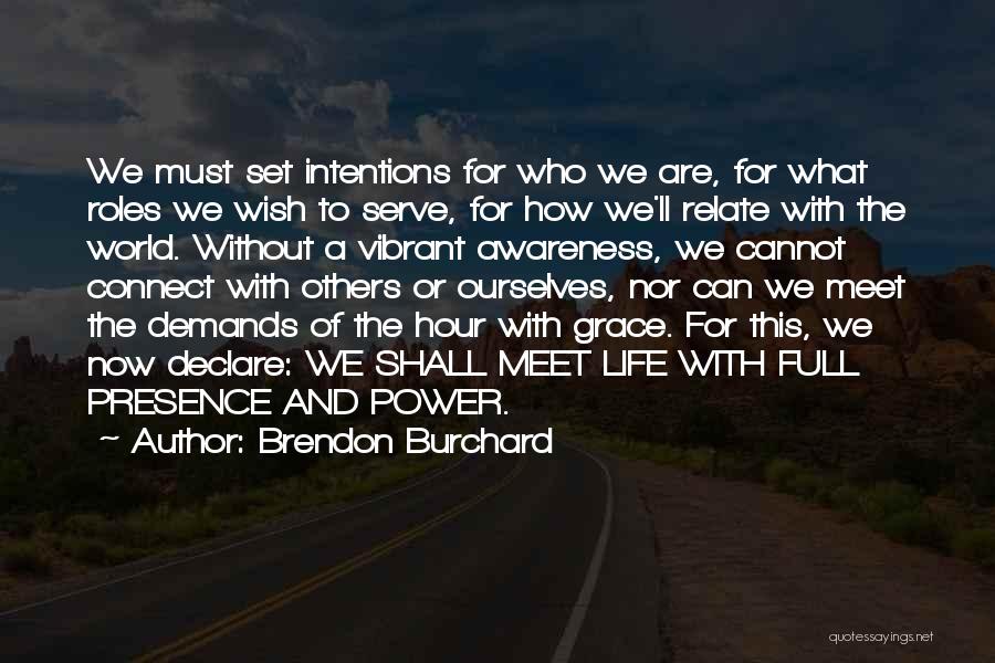 Brendon Burchard Quotes: We Must Set Intentions For Who We Are, For What Roles We Wish To Serve, For How We'll Relate With