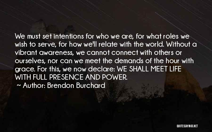 Brendon Burchard Quotes: We Must Set Intentions For Who We Are, For What Roles We Wish To Serve, For How We'll Relate With