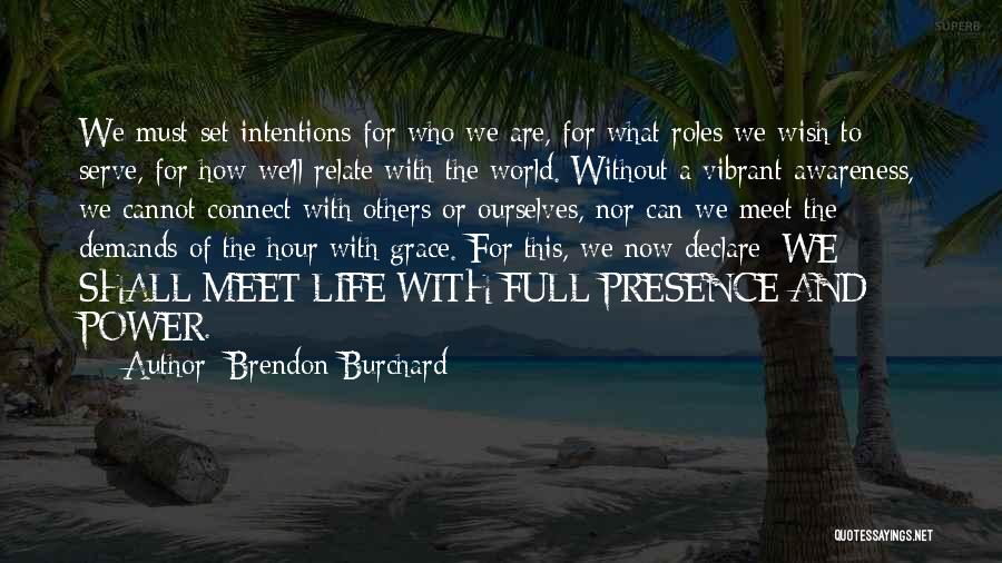 Brendon Burchard Quotes: We Must Set Intentions For Who We Are, For What Roles We Wish To Serve, For How We'll Relate With