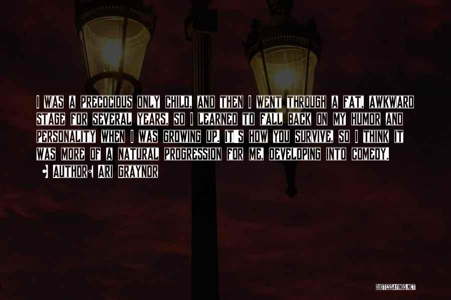 Ari Graynor Quotes: I Was A Precocious Only Child, And Then I Went Through A Fat, Awkward Stage For Several Years, So I