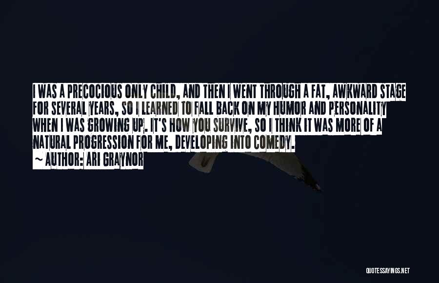 Ari Graynor Quotes: I Was A Precocious Only Child, And Then I Went Through A Fat, Awkward Stage For Several Years, So I