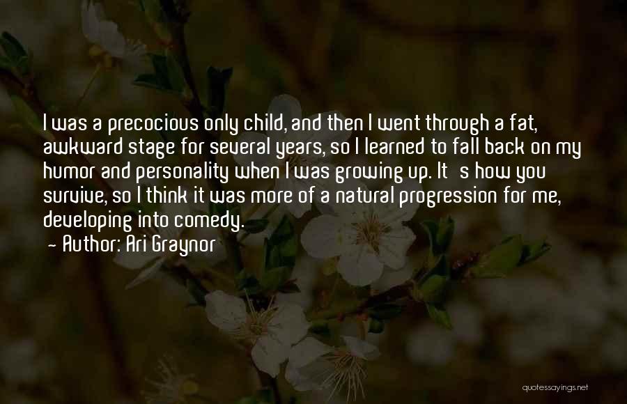 Ari Graynor Quotes: I Was A Precocious Only Child, And Then I Went Through A Fat, Awkward Stage For Several Years, So I