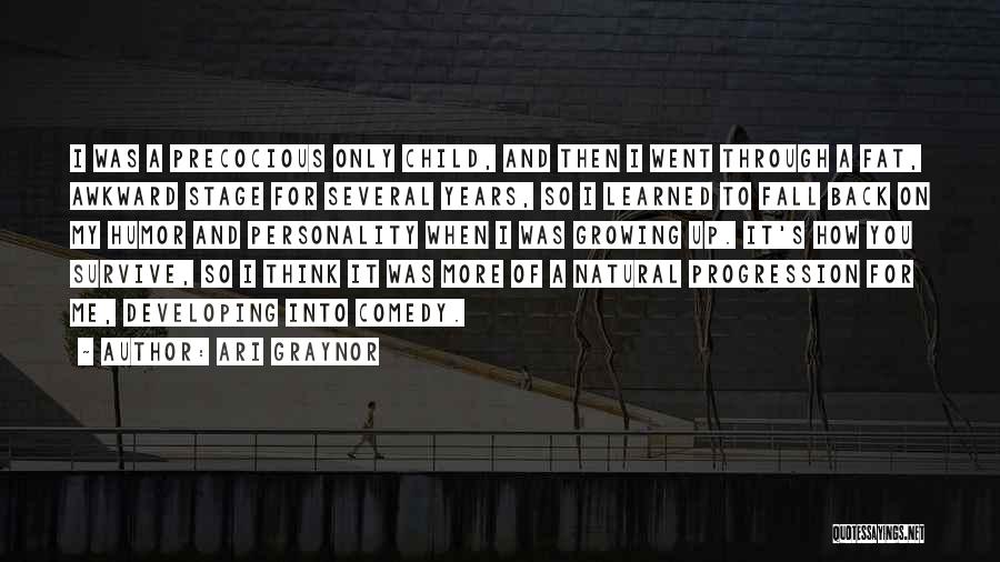 Ari Graynor Quotes: I Was A Precocious Only Child, And Then I Went Through A Fat, Awkward Stage For Several Years, So I