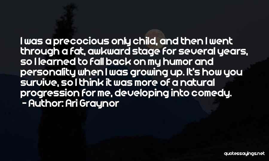 Ari Graynor Quotes: I Was A Precocious Only Child, And Then I Went Through A Fat, Awkward Stage For Several Years, So I