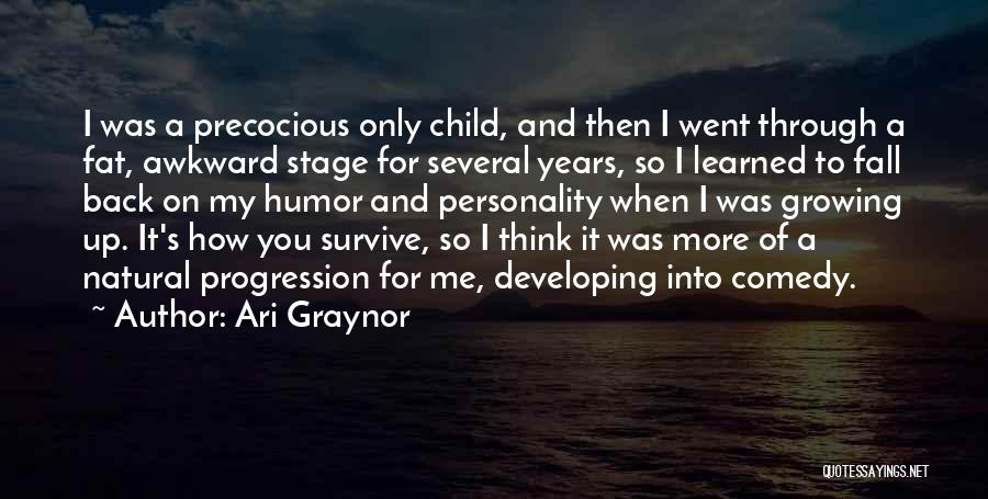 Ari Graynor Quotes: I Was A Precocious Only Child, And Then I Went Through A Fat, Awkward Stage For Several Years, So I