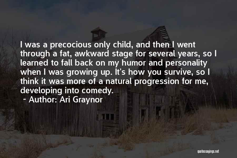 Ari Graynor Quotes: I Was A Precocious Only Child, And Then I Went Through A Fat, Awkward Stage For Several Years, So I