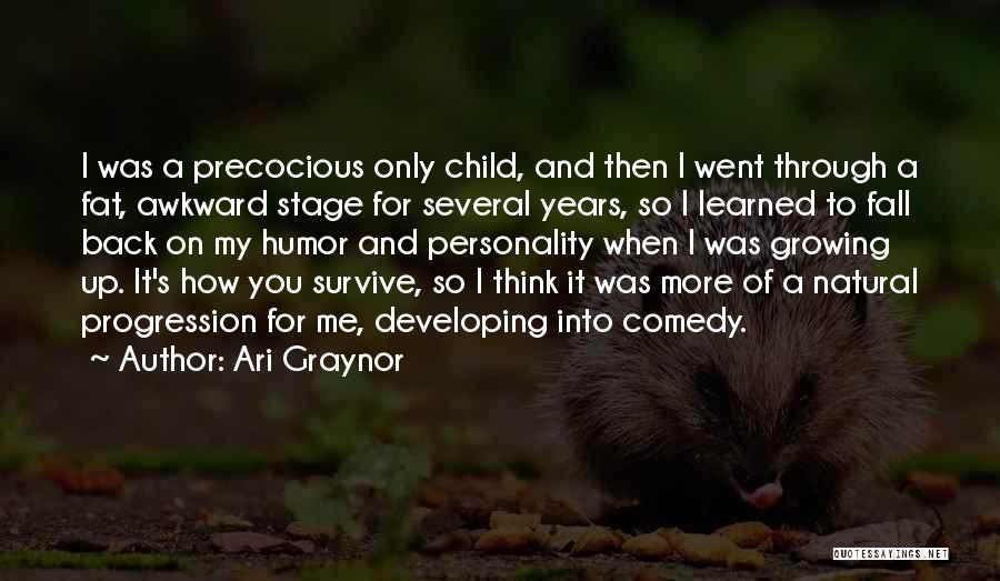 Ari Graynor Quotes: I Was A Precocious Only Child, And Then I Went Through A Fat, Awkward Stage For Several Years, So I