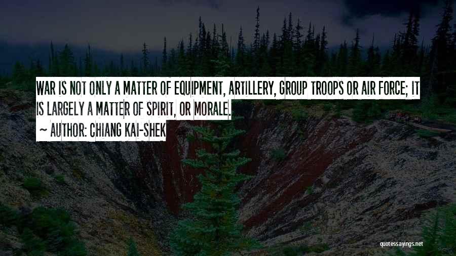 Chiang Kai-shek Quotes: War Is Not Only A Matter Of Equipment, Artillery, Group Troops Or Air Force; It Is Largely A Matter Of