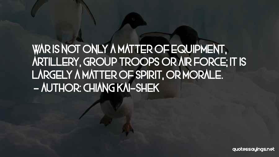 Chiang Kai-shek Quotes: War Is Not Only A Matter Of Equipment, Artillery, Group Troops Or Air Force; It Is Largely A Matter Of