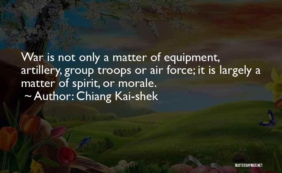 Chiang Kai-shek Quotes: War Is Not Only A Matter Of Equipment, Artillery, Group Troops Or Air Force; It Is Largely A Matter Of