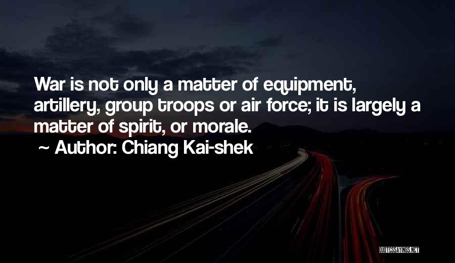 Chiang Kai-shek Quotes: War Is Not Only A Matter Of Equipment, Artillery, Group Troops Or Air Force; It Is Largely A Matter Of