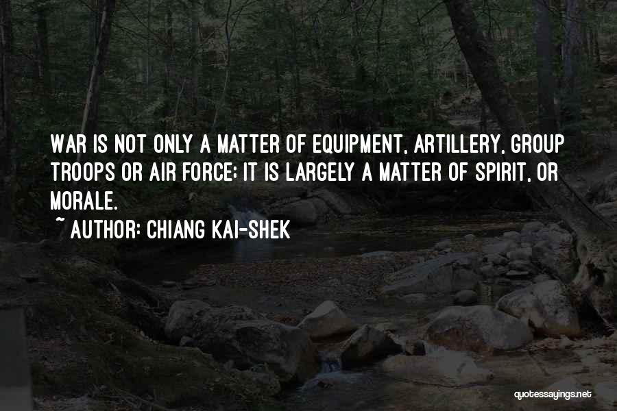 Chiang Kai-shek Quotes: War Is Not Only A Matter Of Equipment, Artillery, Group Troops Or Air Force; It Is Largely A Matter Of