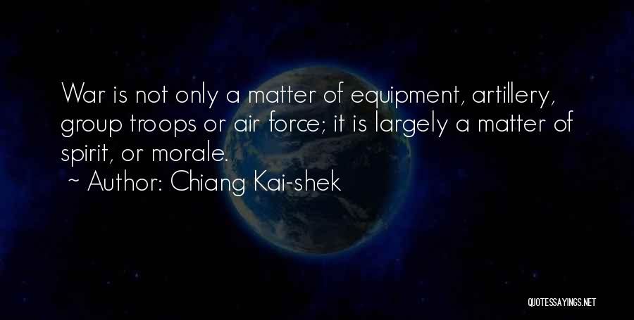 Chiang Kai-shek Quotes: War Is Not Only A Matter Of Equipment, Artillery, Group Troops Or Air Force; It Is Largely A Matter Of