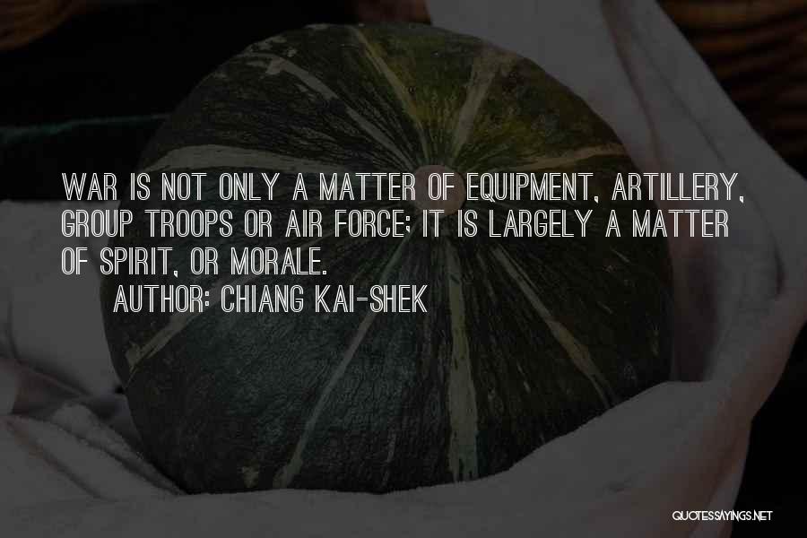 Chiang Kai-shek Quotes: War Is Not Only A Matter Of Equipment, Artillery, Group Troops Or Air Force; It Is Largely A Matter Of