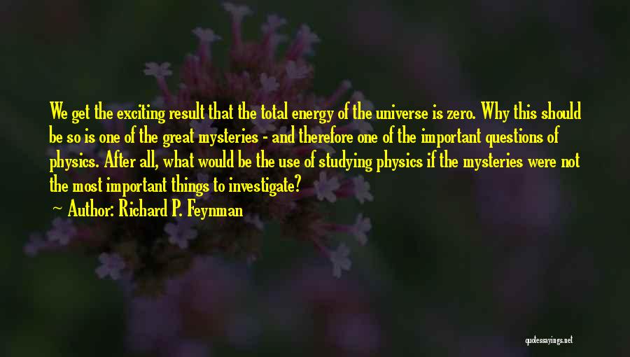 Richard P. Feynman Quotes: We Get The Exciting Result That The Total Energy Of The Universe Is Zero. Why This Should Be So Is