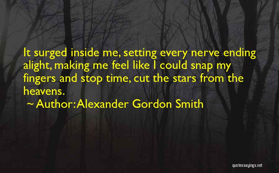 Alexander Gordon Smith Quotes: It Surged Inside Me, Setting Every Nerve Ending Alight, Making Me Feel Like I Could Snap My Fingers And Stop