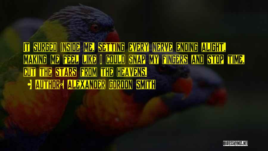 Alexander Gordon Smith Quotes: It Surged Inside Me, Setting Every Nerve Ending Alight, Making Me Feel Like I Could Snap My Fingers And Stop