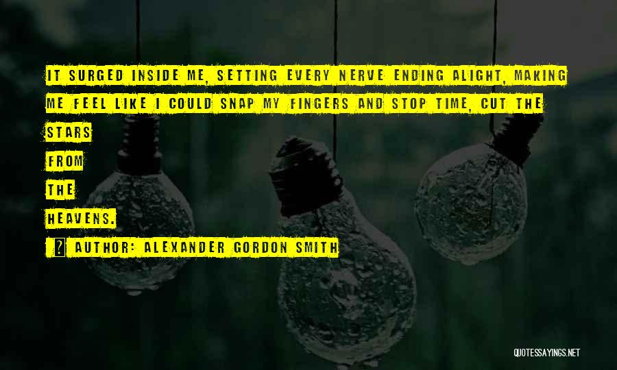 Alexander Gordon Smith Quotes: It Surged Inside Me, Setting Every Nerve Ending Alight, Making Me Feel Like I Could Snap My Fingers And Stop