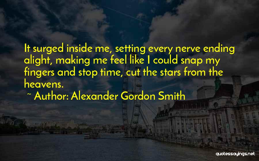 Alexander Gordon Smith Quotes: It Surged Inside Me, Setting Every Nerve Ending Alight, Making Me Feel Like I Could Snap My Fingers And Stop