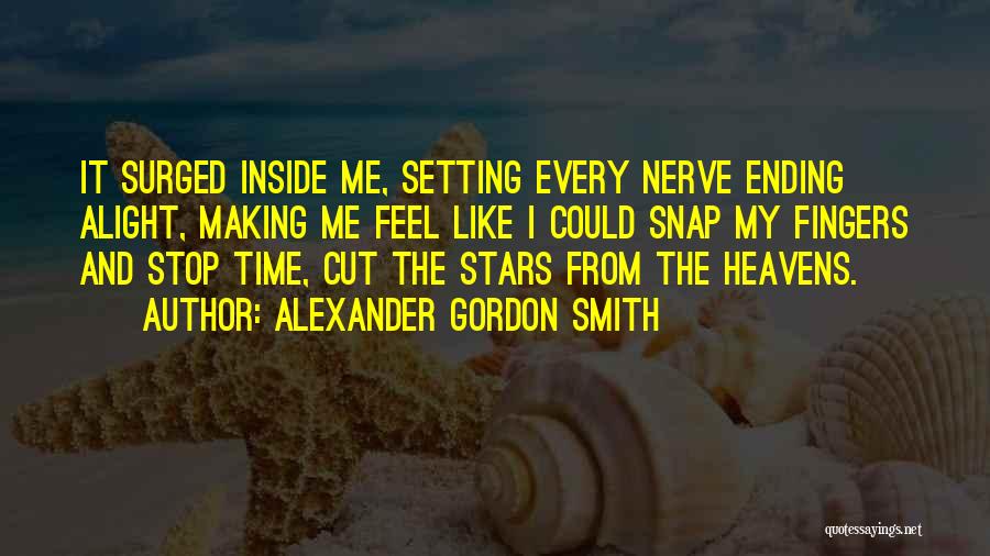 Alexander Gordon Smith Quotes: It Surged Inside Me, Setting Every Nerve Ending Alight, Making Me Feel Like I Could Snap My Fingers And Stop