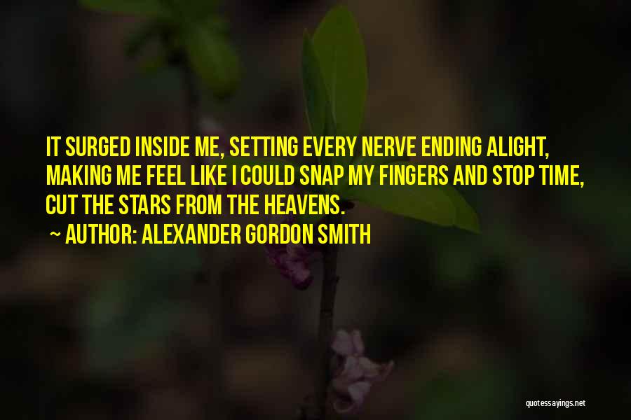 Alexander Gordon Smith Quotes: It Surged Inside Me, Setting Every Nerve Ending Alight, Making Me Feel Like I Could Snap My Fingers And Stop