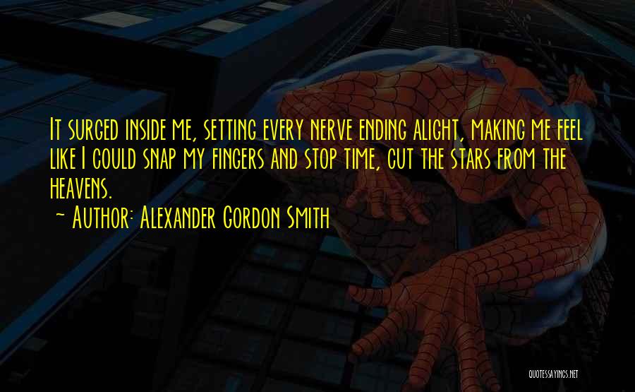 Alexander Gordon Smith Quotes: It Surged Inside Me, Setting Every Nerve Ending Alight, Making Me Feel Like I Could Snap My Fingers And Stop