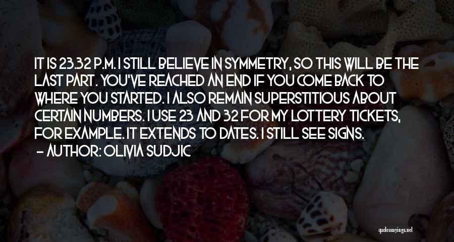 Olivia Sudjic Quotes: It Is 23.32 P.m. I Still Believe In Symmetry, So This Will Be The Last Part. You've Reached An End