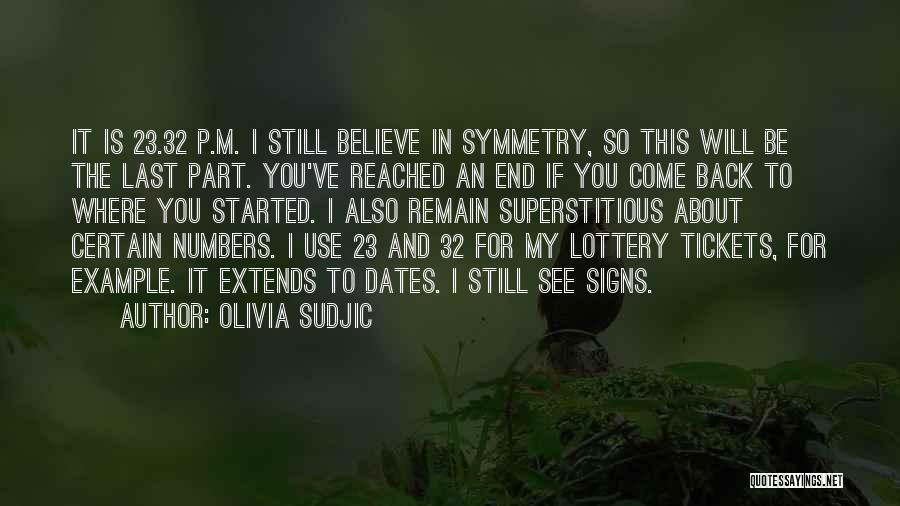 Olivia Sudjic Quotes: It Is 23.32 P.m. I Still Believe In Symmetry, So This Will Be The Last Part. You've Reached An End