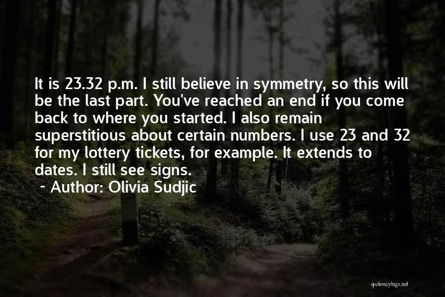 Olivia Sudjic Quotes: It Is 23.32 P.m. I Still Believe In Symmetry, So This Will Be The Last Part. You've Reached An End