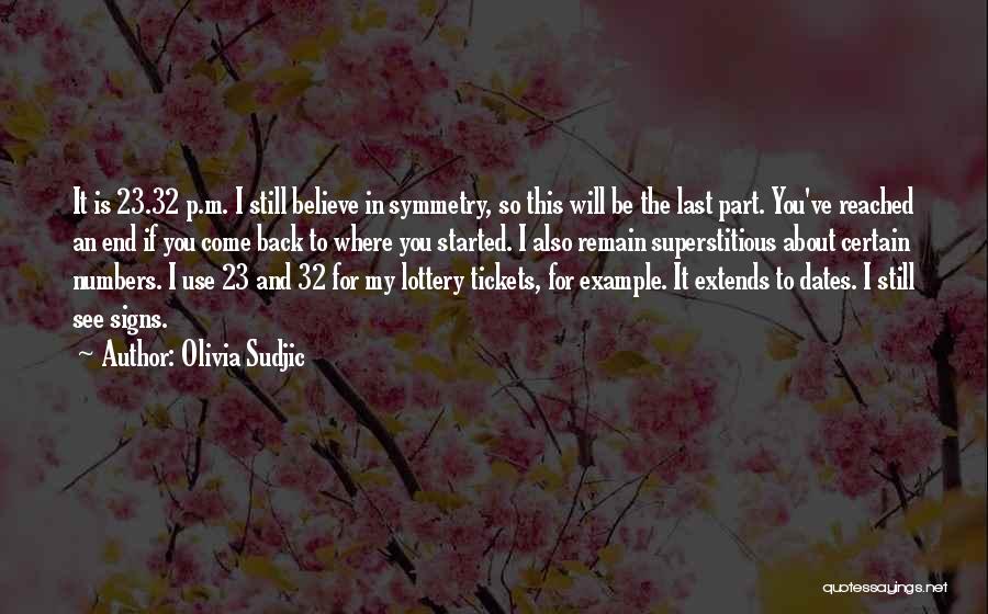 Olivia Sudjic Quotes: It Is 23.32 P.m. I Still Believe In Symmetry, So This Will Be The Last Part. You've Reached An End