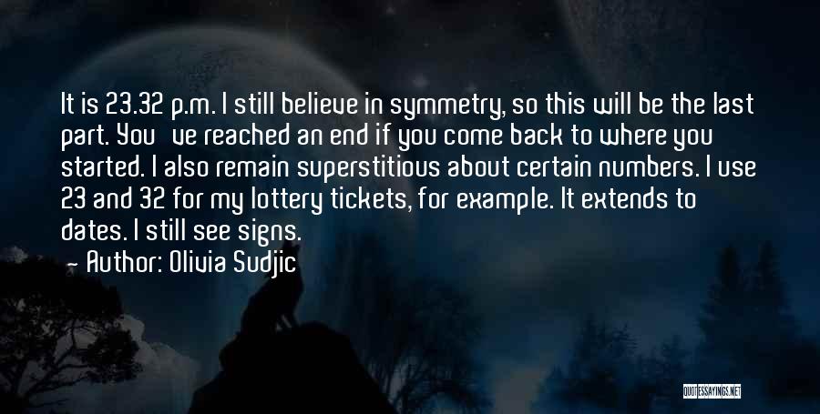 Olivia Sudjic Quotes: It Is 23.32 P.m. I Still Believe In Symmetry, So This Will Be The Last Part. You've Reached An End