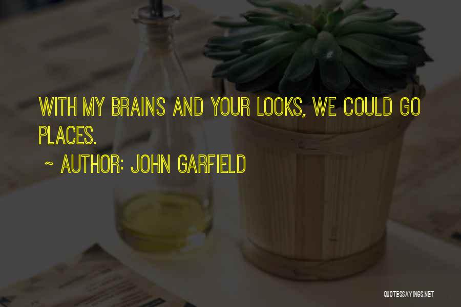 John Garfield Quotes: With My Brains And Your Looks, We Could Go Places.