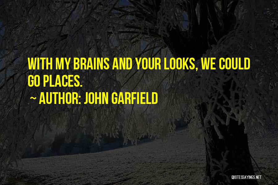 John Garfield Quotes: With My Brains And Your Looks, We Could Go Places.