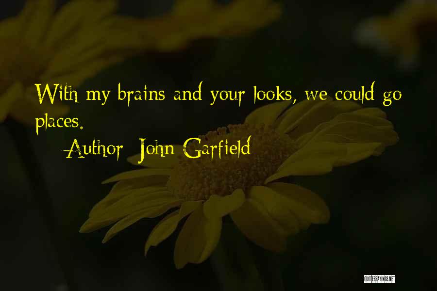 John Garfield Quotes: With My Brains And Your Looks, We Could Go Places.