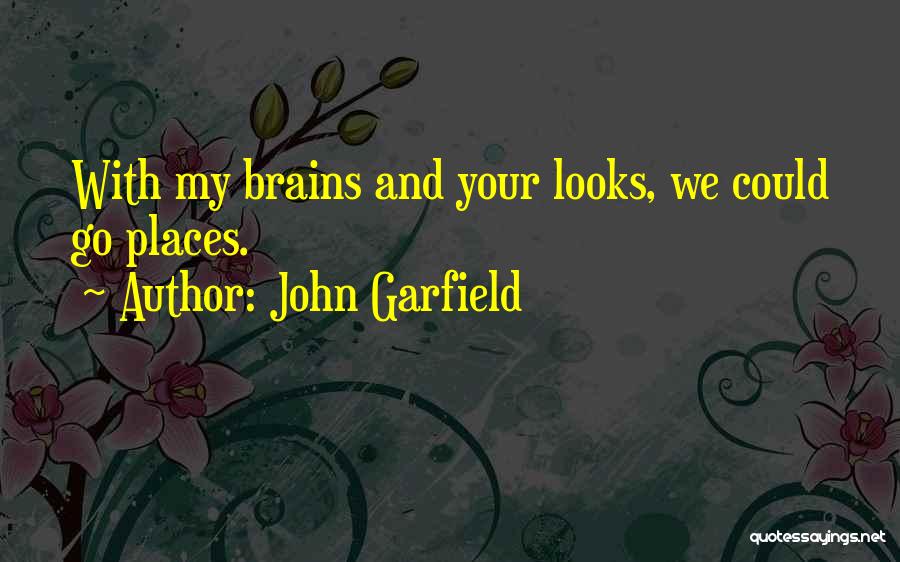 John Garfield Quotes: With My Brains And Your Looks, We Could Go Places.